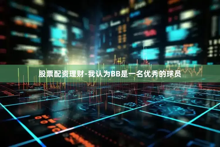 股票配资理财-我认为BB是一名优秀的球员